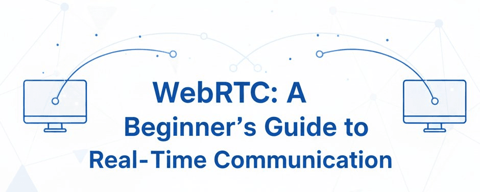 WebRTC: A Beginner's Guide to Real-Time Communication